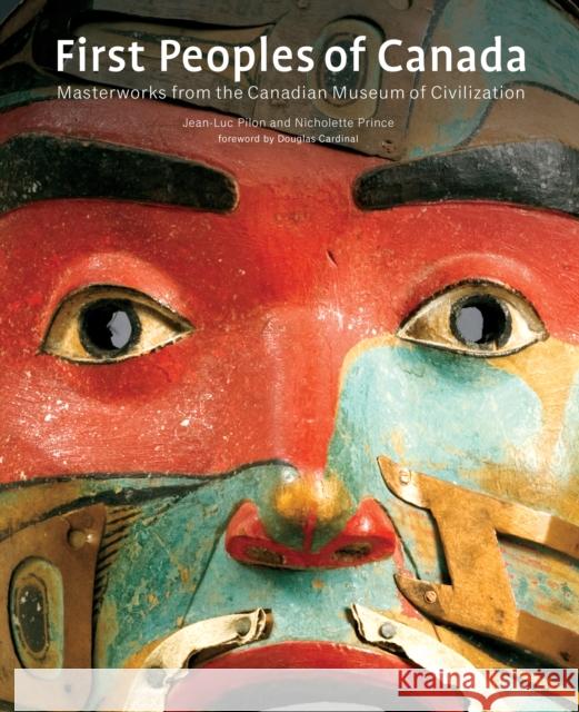 First Peoples of Canada: Masterworks from the Canadian Museum of Civilization Pilon, Jean-Luc 9781442626126 University of Toronto Press