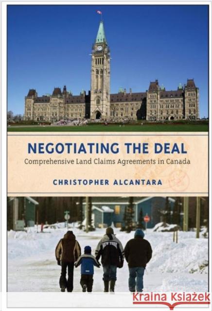 Negotiating the Deal: Comprehensive Land Claims Agreements in Canada Alcantara, Christopher 9781442644779 University of Toronto Press