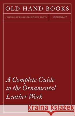A Complete Guide to the Ornamental Leather Work Anon 9781443760195 Mottelay Press