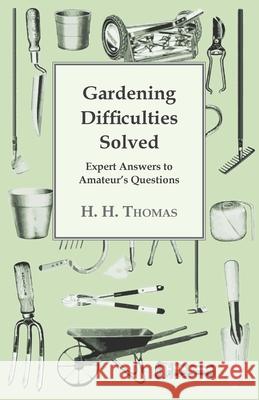 Gardening Difficulties Solved - Expert Answers to Amateur's Questions Thomas, H. H. 9781443790758 Bakhsh Press