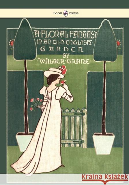 Floral Fantasy - In an Old English Garden - Illustrated by Walter Crane Crane, Walter 9781443797276 Pook Press