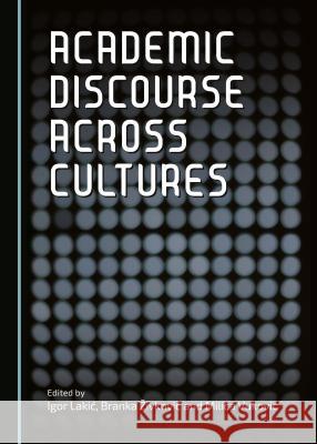 Academic Discourse Across Cultures Igor Lakia Branka A'Ivkovia 9781443878012 Cambridge Scholars Publishing