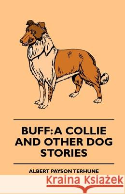 Buff: A Collie and Other Dog Stories Terhune, Albert Payson 9781444648591 Goldstein Press