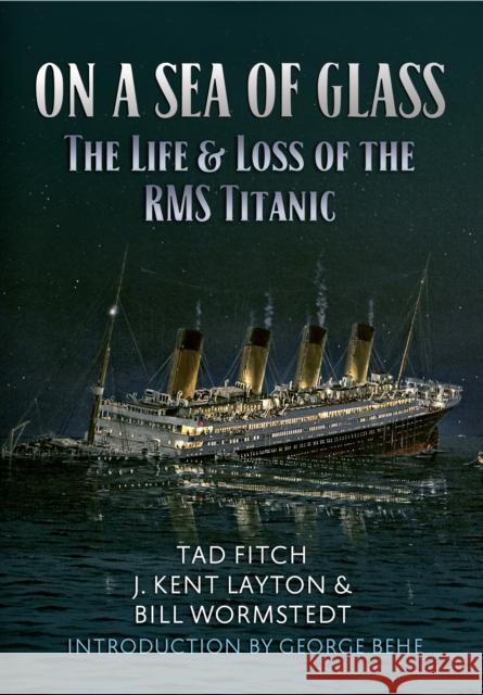 On a Sea of Glass: The Life & Loss of the RMS Titanic Tad Fitch 9781445647012 Amberley Publishing