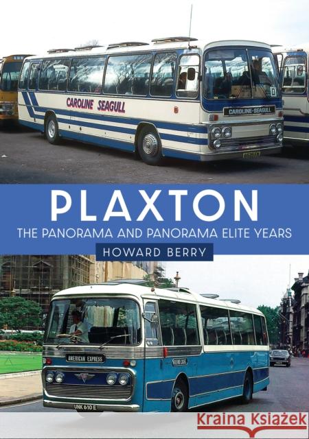 Plaxton: The Panorama and Panorama Elite Years Howard Berry 9781445679297 Amberley Publishing