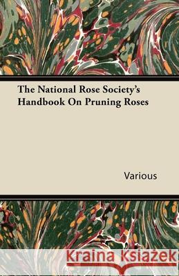 The National Rose Society's Handbook on Pruning Roses Various 9781446083413 Lee Press