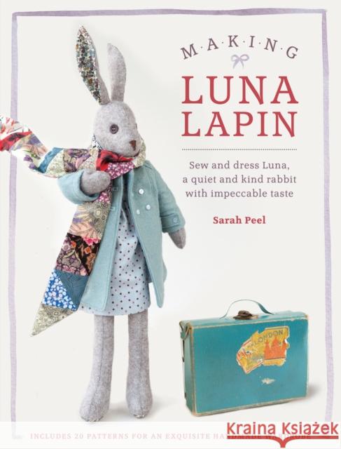 Making Luna Lapin: Sew and Dress Luna, a Quiet and Kind Rabbit with Impeccable Taste Sarah (Author) Peel 9781446306253 David & Charles