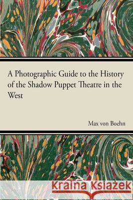 A Photographic Guide to the History of the Shadow Puppet Theatre in the West Max Von Boehn 9781446541791 Palmer Press