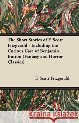 The Strange & Mysterious Tales of F. Scott Fitzgerald - Including the Curious Case of Benjamin Button Fitzgerald, F. Scott 9781447407119 Fantasy and Horror Classics