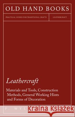 Leathercraft - Materials and Tools, Construction Methods, General Working Hints and Forms of Decoration P. Wylie Davidson 9781447413196 Kirk Press