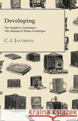 Developing - The Negative-Technique - The Manual of Photo-Technique C. I. Jacobson 9781447434917 Sims Press