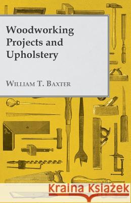 Woodworking Projects and Upholstery William T. Baxter 9781447435709 Reitell Press