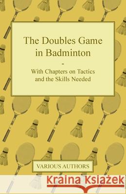 The Doubles Game in Badminton - With Chapters on Tactics and the Skills Needed Various 9781447437475 Camp Press