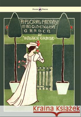 Floral Fantasy - In an Old English Garden - Illustrated by Walter Crane Crane, Walter 9781447438014 Pook Press