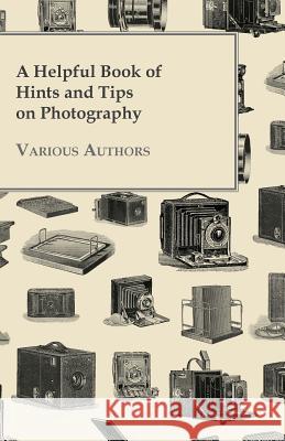 A Helpful Book of Hints and Tips on Photography Various 9781447441908 Sanborn Press