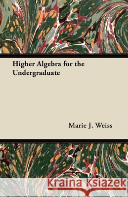 Higher Algebra for the Undergraduate Marie J. Weiss 9781447457442 Brunton Press