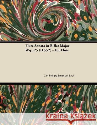 Flute Sonata in B-flat Major Wq.125 (H.552) - For Flute Carl Philipp Emanuel Bach 9781447473992 Barman Press