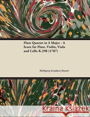Flute Quartet in A Major - A Score for Flute, Violin, Viola and Cello K.298 (1787) Wolfgang Amadeus Mozart 9781447474203 Brooks Press
