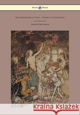 The Springtide of Life - Poems of Childhood - Illustrated by Arthur Rackham Algernon Charles Swinburne Arthur Rackham 9781447477723 Pook Press