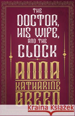 The Doctor, His Wife, and the Clock Anna Katharine Green 9781447478744 Sabine Press