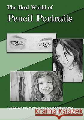 The Real World of Pencil Portraits: A step by step guide to creating stunning portraits with graphite. Brinkley, Michael 9781448644230 Createspace