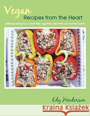 Vegan Recipes from the Heart: Delicious Eating for a Meat-Free, Egg-Free, Dairy-Free and Nut-Free Family Henderson, Edy 9781449054007 Authorhouse