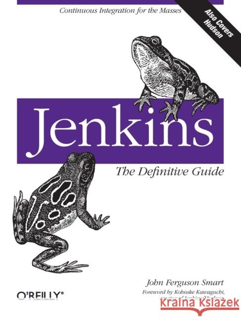 Jenkins: The Definitive Guide: Continuous Integration for the Masses John Ferguson Smart 9781449305352 O'Reilly Media