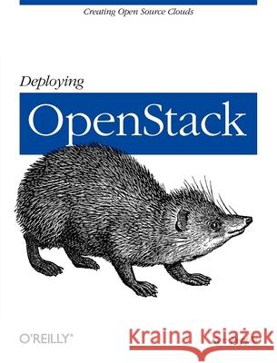 Deploying Openstack: Creating Open Source Clouds Ken Pepple 9781449311056 O'Reilly Media