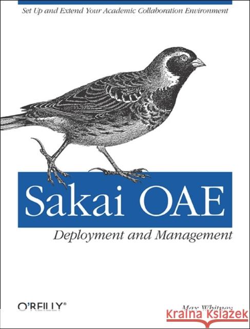 Sakai Oae Deployment and Management: Open Source Collaboration and Learning for Higher Education Whitney, Max 9781449318765 0