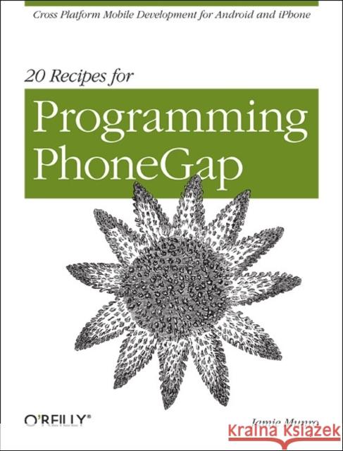 20 Recipes for Programming Phonegap: Cross-Platform Mobile Development for Android and iPhone Munro, Jamie 9781449319540 O'Reilly Media