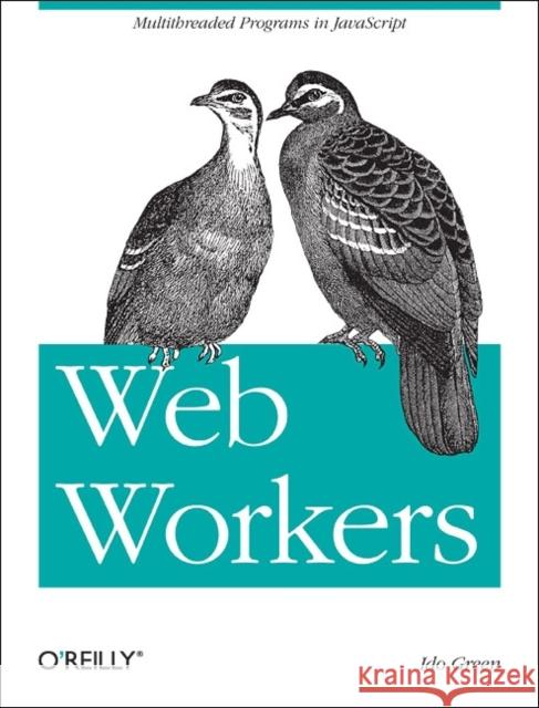 Web Workers: Multithreaded Programs in JavaScript Green, Ido 9781449322137 O'Reilly Media