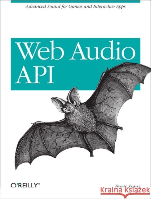 Web Audio API: Advanced Sound for Games and Interactive Apps Smus, Boris 9781449332686 O'Reilly Media