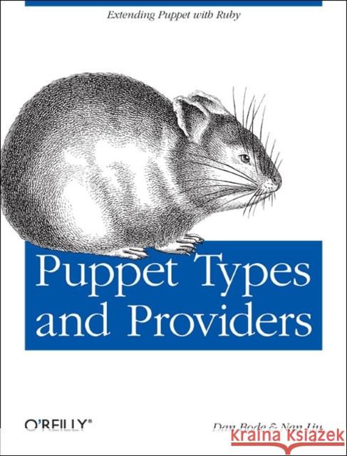 Puppet Types and Providers: Extending Puppet with Ruby Bode, Dan 9781449339326 O'Reilly Media