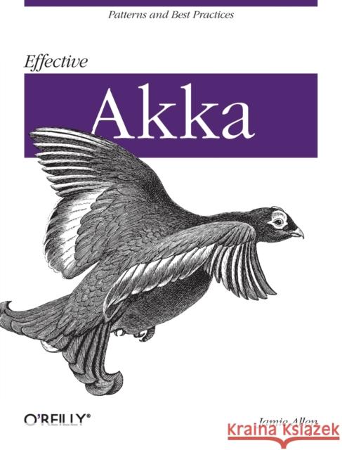 Effective Akka: Patterns and Best Practices Allen, Jamie 9781449360078 O'Reilly Media