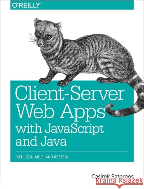 Client-Server Web Apps with JavaScript and Java: Rich, Scalable, and Restful Casimir Saternos 9781449369330 O'Reilly Media
