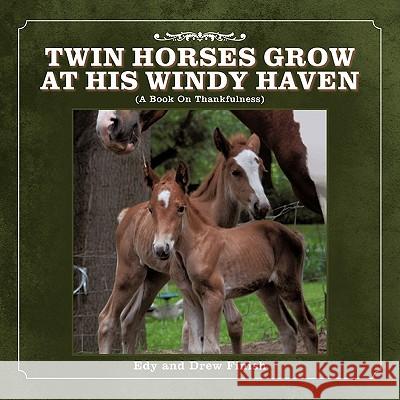 Twin Horses Grow at His Windy Haven: (A Book On Thankfulness) Finish, Edy And Drew 9781449718343 WestBow Press