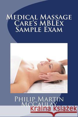 Medical Massage Care's MBLEx Sample Exam McCaulay, Philip Martin 9781449913991 Createspace