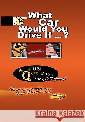 What Car Would You Drive If ... ? Larry Collingwood 9781450036436 Xlibris Corporation
