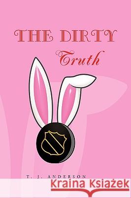 The Dirty Truth T. J., III Anderson 9781450083904 Xlibris Corporation
