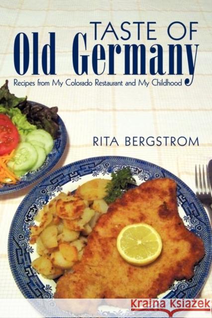 Taste of Old Germany: Recipes from my Colorado Restaurant and my Childhood Rita Bergstrom 9781450218641 iUniverse