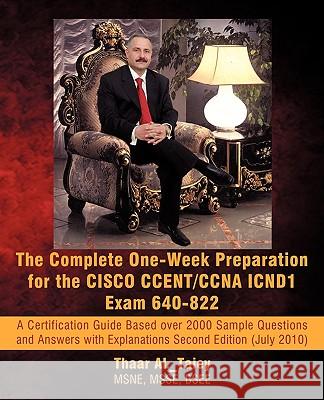 The Complete One-Week Preparation for the Cisco Ccent/CCNA Icnd1 Exam 640-822: A Certification Guide Based Over 2000 Sample Questions and Answers with Thaar Al_taiey 9781450237055 iUniverse