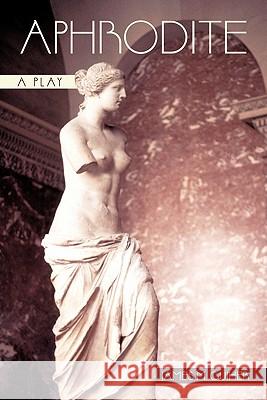 Aphrodite: A Play Guiher, James M. 9781450248051 iUniverse.com