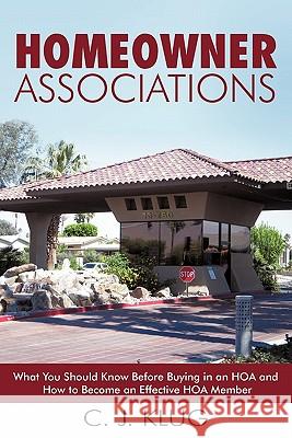 Homeowner Associations: What You Should Know Before Buying in an HOA and How to Become an Effective HOA Member C J Klug 9781450258401 iUniverse