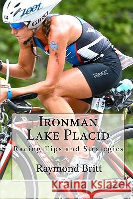 Ironman Lake Placid: Racing Tips and Strategies Raymond Britt 9781450569101 Createspace