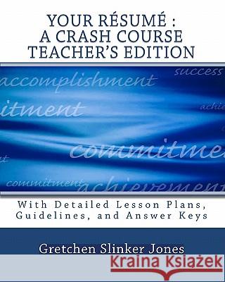Your Resume: A Crash Course TEACHER'S EDITION: With Lesson Plans and Answer Keys Gretchen Slinker Jones 9781451543483 Createspace Independent Publishing Platform
