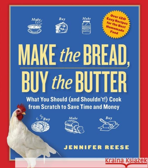 Make the Bread, Buy the Butter: What You Should (and Shouldn't) Cook from Scratch to Save Time and Money Jennifer Reese 9781451605884 Free Press