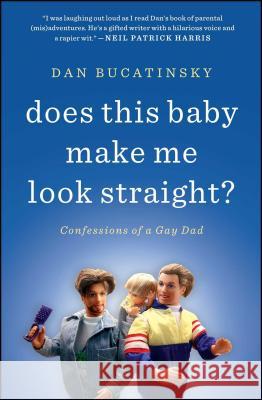 Does This Baby Make Me Look Straight?: Confessions of a Gay Dad Dan Bucatinsky 9781451660739 Atria Books
