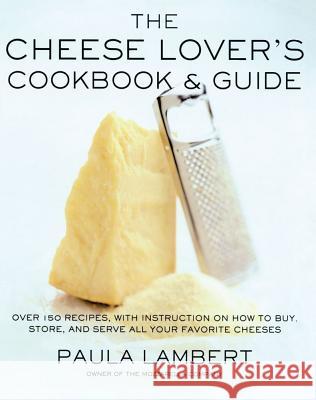 The Cheese Lover's Cookbook and Guide: Over 100 Recipes, with Instructions on How to Buy, Lambert, Paula 9781451692525 Simon & Schuster