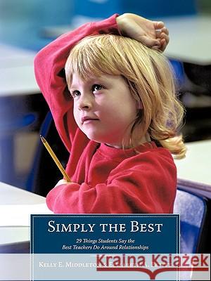 Simply the Best: 29 Things Students Say the Best Teachers Do Around Relationships Middleton, Kelly E. 9781452010038 Authorhouse