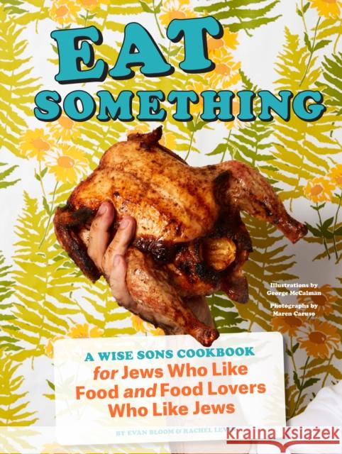 Eat Something: A Wise Sons Cookbook for Jews Who Like Food and Food Lovers Who Like Jews Bloom, Evan 9781452178745 Chronicle Books